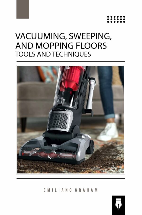 Vacuuming, Sweeping, and Mopping Floors: Tools & Techniques