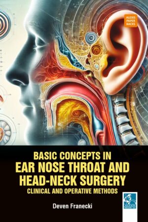 Basic Concepts in Ear Nose Throat and Head-Neck
Surgery: Clinical and Operative Methods