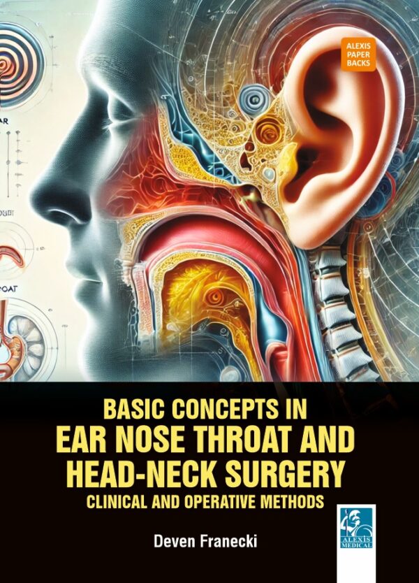 Basic Concepts in Ear Nose Throat and Head-Neck
Surgery: Clinical and Operative Methods